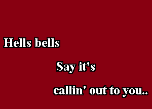 Hells bells

Say it's

callin' out to you..