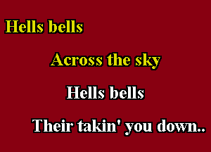 Hells bells
Across the sky
Hells bells

Their takin' you down