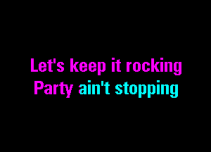 Let's keep it rocking

Party ain't stopping