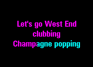 Let's go West End

clubbing
Champagne popping
