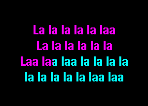 Lalalalalalaa
Lalalalalala

Laalaalaalalalala
Ialalalalalaalaa
