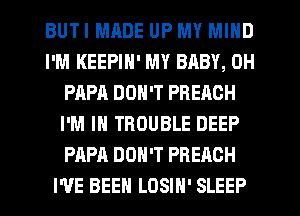BUTI MRDE UP MY MIND
I'M KEEPIN' MY BABY, 0H
PAPA DON'T PREAOH
I'M IN TROUBLE DEEP
PAPA DON'T PREACH
I'VE BEEN LOSIH' SLEEP