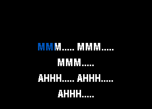 MMM ..... MMM .....

mwmn .....
AHHH ..... AHHH .....
AHHH .....