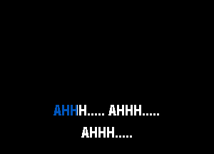 AHHH ..... AHHH .....
AHHH .....