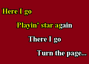 Here I go

0 ' . O
Playm stat agam

There I go

Turn the page...