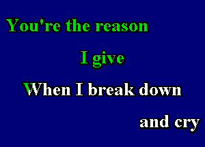 You're the reason

Ighw

W hen I break down

and er I