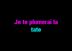 Je te plumerai la

tate