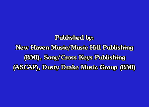 Published by
New Haven MusicIMusic Hill Publishing
(BMI), S-cmyICross Keys Publishing
(ASCAP), Dusty Drake Music Group (BMI)