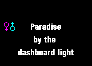 95 Paradise

by the
dashboard light