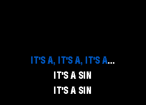 IT'S A, IT'S A, IT'S A...
IT'S A SIN
IT'S A SIN