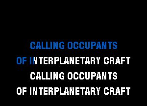 CALLING OCCUPAHTS
0F INTERPLAHETARY CRAFT
CALLING OCCUPAHTS
0F INTERPLAHETARY CRAFT