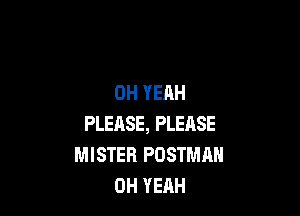 OH YEAH

PLEASE, PLEASE
MISTER POSTMAN
0H YERH