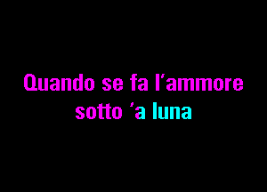Quando se fa I'ammore

sotto 'a luna