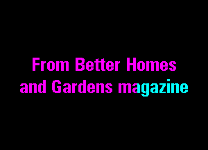 From Better Homes

and Gardens magazine