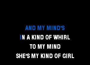 AND MY MIHD'S

IN A KIND OF WHIRL
TO MY MIND
SHE'S MY KIND OF GIRL