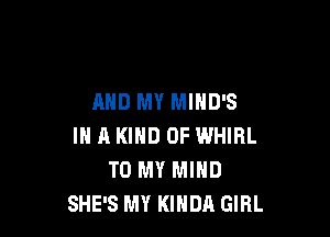AND MY MIHD'S

IN 11 KIND OF WHIBL
TO MY MIND
SHE'S MY KIHDA GIRL