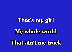 That's my girl

My whole world

That ain't my truck