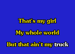 That's my girl

My whole world

But that ain't my truck