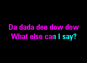 Da dada dee dow dow

What else can I say?