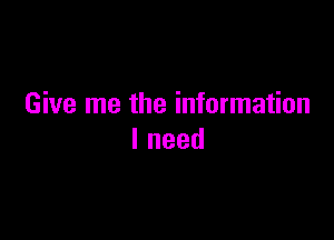 Give me the information

Ineed