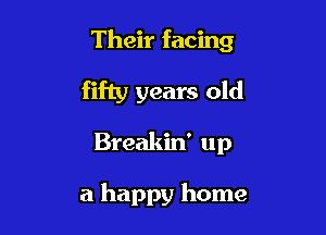 Their facing

fifty years old

Breakin' up

a happy home
