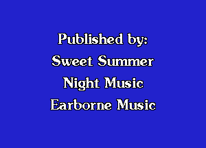Published byz

Sweet Summer

Night Music
Earborne Music