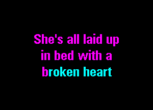 She's all laid up

in bed with a
broken heart