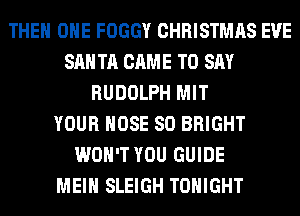 THE ONE FOGGY CHRISTMAS EVE
SAN TA CAME TO SAY
RUDOLPH MIT
YOUR HOSE SO BRIGHT
WON'T YOU GUIDE
MEIH SLEIGH TONIGHT