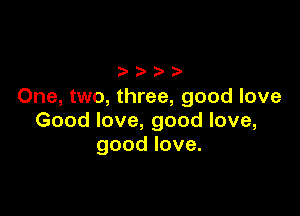 One,nNo,unee,goodlove

Goodlove,goodlove,
goodlove.