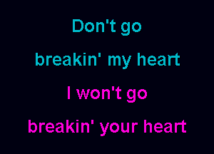 Don't go

breakin' my heart

I gave you my heart