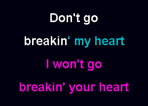 Don't go

breakin' my heart