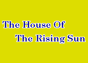 The House Of

The Rising Sun