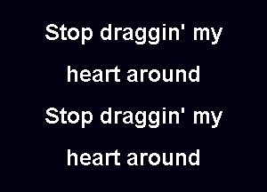 Stop draggin' my

heart around

Stop draggin' my

heart around