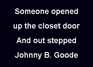 Someone opened

up the closet door

And out stepped

Johnny B. Goode