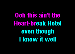 00h this ain't the
Heart-hreak Hotel

even though
I know it well