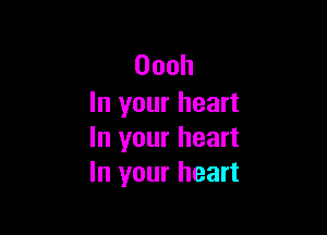 Oooh
In your heart

hlyourheart
hlyourheart