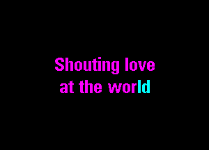 Shou nglove

at the world