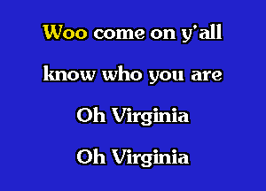 Woo come on y'all

know who you are
Oh Virginia

Oh Virginia
