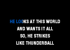 HE LOOKS AT THIS WORLD
AND WANTS IT ALL
80, HE STRIKES
LIKE THUNDERBALL