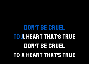 DON'T BE CRUEL

TO A HEART THAT'S TRUE
DON'T BE CRUEL

TO A HEART THAT'S TRUE