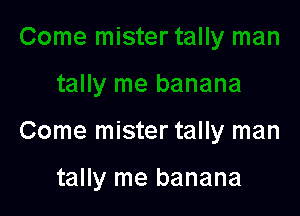 Come mister tally man

tally me banana