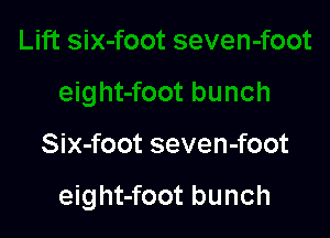 Six-foot seven-foot

eight-foot bunch
