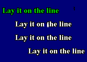 Lay it on the line

Lay it on the line

Lay it on the line

Lay it on the line