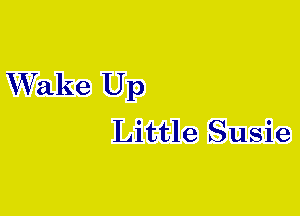 Wake Up
Little Susie