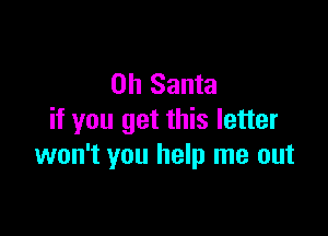 on Santa

if you get this letter
won't you help me out