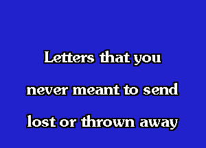 Letters that you

never meant to send

lost or thrown away