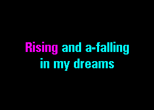 Rising and a-falling

in my dreams