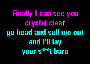 Finally I can see you
crystal clear

go head and sell me out
and I'll lay
your smt hare