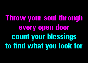 Throw your soul through
every open door
count your blessings
to find what you look for