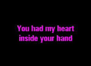 You had my heart

inside your hand